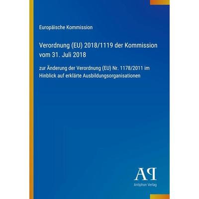 Verordnung (EU) 2018/1119 der Kommission vom 31. Juli 2018, Taschenbuch von Europäische Kommission, Antiphon Verlag, 978-3-387-97658-8