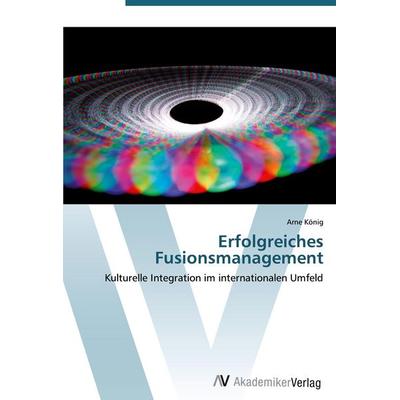 Erfolgreiches Fusionsmanagement, Taschenbuch von Arne König, AV Akademikerverlag, 978-3-639-40112-7