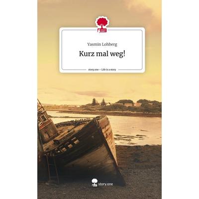 Kurz mal weg!. Life is a Story - story.one, Gebundene Ausgabe von Yasmin Lohberg, Story.one publishing, 978-3-7108-3204-8
