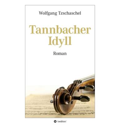 Tannbacher Idyll, Gebundene Ausgabe von Wolfgang Tzschaschel, Tredition, 978-3-7439-6854-7