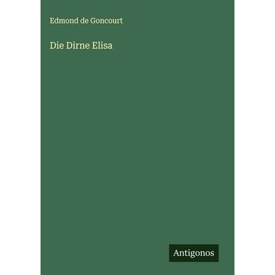 Die Dirne Elisa, Gebundene Ausgabe von Edmond de Goncourt, Antigonos Verlag, 978-3-566-01223-6