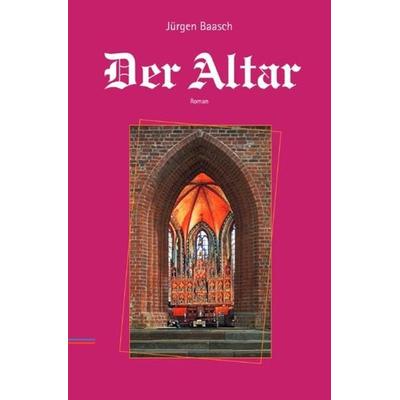 Der Altar, Taschenbuch von Jürgen Baasch, Epubli, 978-3-7541-6032-9