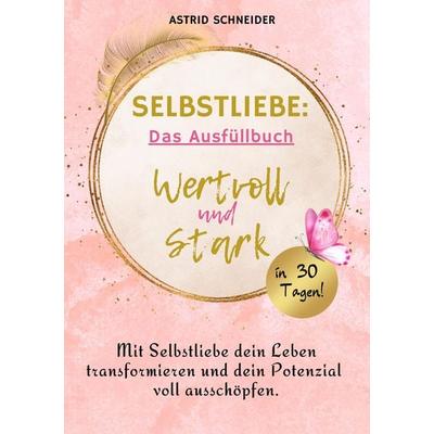 Selbstliebe: Wertvoll und stark in 30 Tagen: Das Ausfüllbuch zur Selbstreflexion., Taschenbuch von Astrid Schneider, Tredition, 978-3-384-44382-3