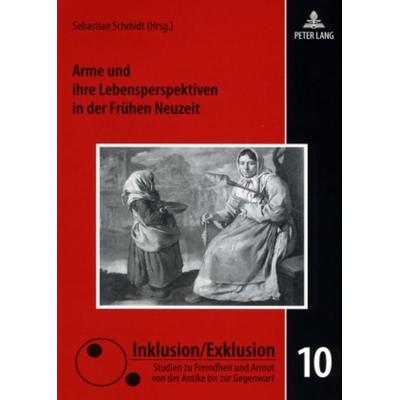 Arme und ihre Lebensperspektiven in der Frühen Neuzeit, Taschenbuch von , Peter Lang GmbH, Internationaler Verlag der Wissenschaften,