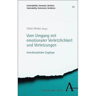 Vom Umgang mit emotionaler Verletzlichkeit und Verletzungen, Taschenbuch von , Verlag Karl Alber, 978-3-495-99215-9