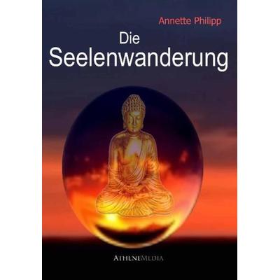 Die Seelenwanderung, Taschenbuch von Annette Philipp, AtheneMedia Verlag, 978-3-86992-074-0