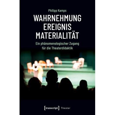 Wahrnehmung – Ereignis – Materialität, Taschenbuch von Philipp Kamps, Transcript, 978-3-8376-4507-1