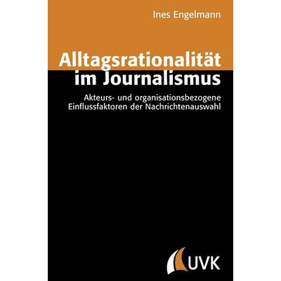 Alltagsrationalität im Journalismus, Taschenbuch von Ines Engelmann, Uvk, 978-3-86764-352-8