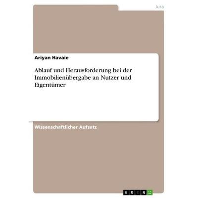 Ablauf und Herausforderung bei der Immobilienübergabe an Nutzer und Eigentümer, Taschenbuch von Ariyan Havaie, GRIN, 978-3-346-61618-0