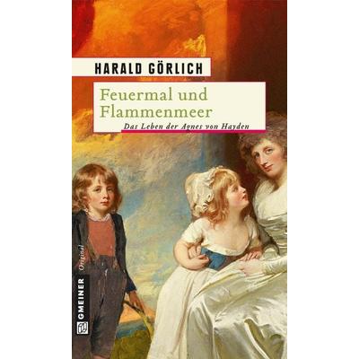 Feuermal und Flammenmeer, Taschenbuch von Harald Görlich, Gmeiner-Verlag, 978-3-8392-1495-4