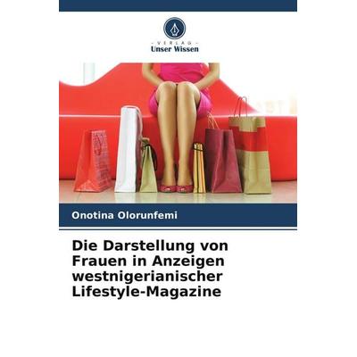 Die Darstellung von Frauen in Anzeigen westnigerianischer Lifestyle-Magazine, Taschenbuch von Onotina Olorunfemi, Verlag Unser Wissen,