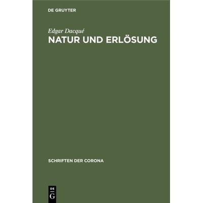Natur und Erlösung, Gebundene Ausgabe von Edgar Dacqué, De Gruyter Oldenbourg, 978-3-486-76536-6