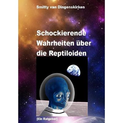 Schockierende Wahrheiten über die Reptiloiden, Taschenbuch von Smitty Van Dingenskirken, Epubli, 978-3-7584-3863-9