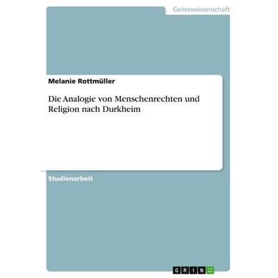 Die Analogie von Menschenrechten und Religion nach Durkheim, Taschenbuch von Melanie Rottmüller, GRIN, 978-3-656-83427-4