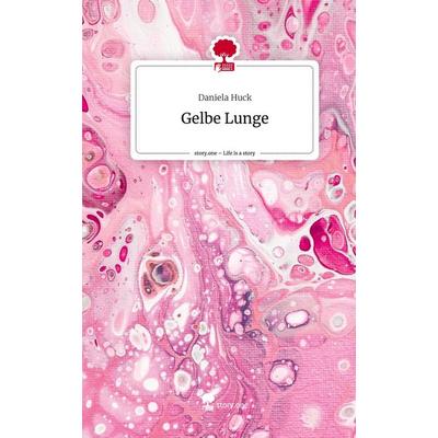 Gelbe Lunge. Life is a Story - story.one, Gebundene Ausgabe von Daniela Huck, Story.one publishing, 978-3-7108-2666-5