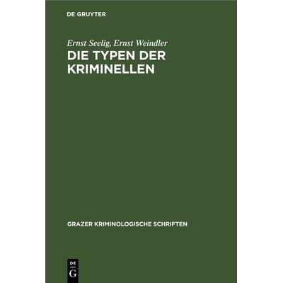Die Typen der Kriminellen, Gebundene Ausgabe von Ernst Seelig,Ernst Weindler, De Gruyter, 978-3-11-262897-3