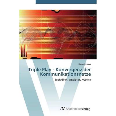Triple Play - Konvergenz der Kommunikationsnetze, Taschenbuch von Damir Penava, AV Akademikerverlag, 978-3-639-40626-9