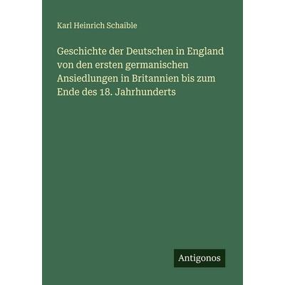 Geschichte der Deutschen in England von den ersten germanischen Ansiedlungen in Britannien bis zum Ende des 18. Jahrhunderts, Taschenbuch von Karl