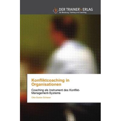 Konfliktcoaching in Organisationen, Taschenbuch von Otto-Gustav Schaser, Trainerverlag, 978-3-8417-5032-7
