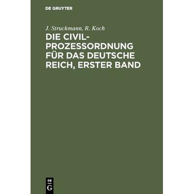 Die Civilprozeßordnung für das Deutsche Reich, Erster Band, Gebundene Ausgabe von J. Struckmann,R. Koch, De Gruyter, 978-3-11-126695-4