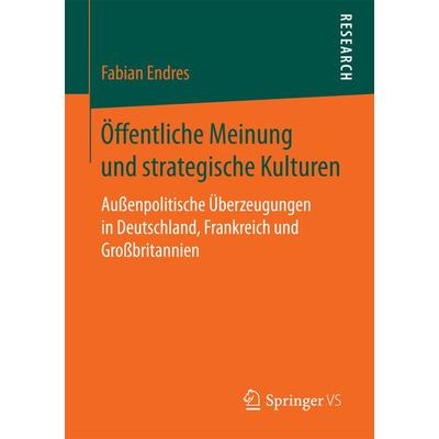 Öffentliche Meinung und strategische Kulturen, Taschenbuch von Fabian Endres, Springer Fachmedien Wiesbaden GmbH, 978-3-658-18930-3