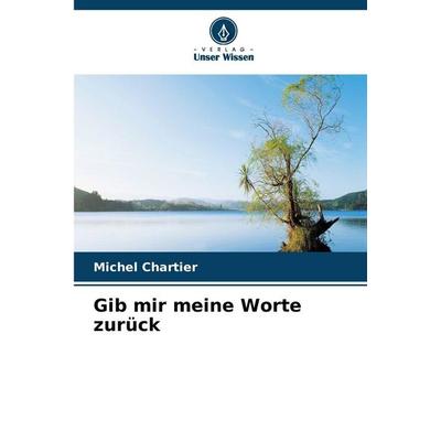 Gib mir meine Worte zurück, Taschenbuch von Michel Chartier, Verlag Unser Wissen