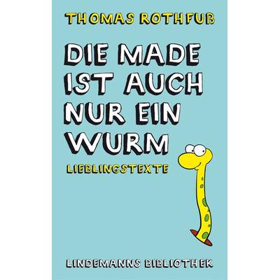 Die Made ist auch nur ein Wurm, Taschenbuch von Thomas Rothfuss, Lindemanns Verlag & Agentur, 978-3-96308-042-5