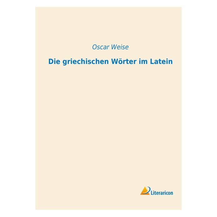 Literaricon Die griechischen Wörter im Latein (Deutsch, Softcover, Oscar Weise) (56045906)