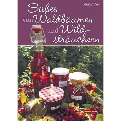 Süßes von Waldbäumen und Wildsträuchern, Gebundene Ausgabe von Gisela Tubes, Quelle & Meyer, 978-3-494-01592-7