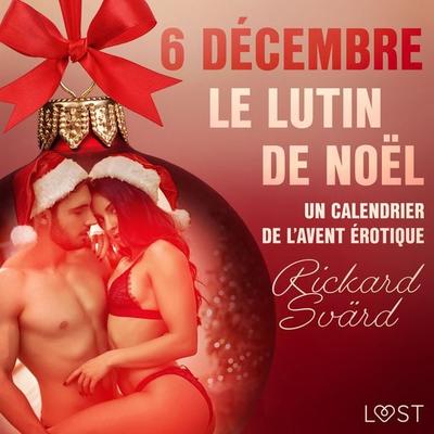 6 décembre : Le Lutin de Noël – Un calendrier de l'Avent érotique - Rickard Svärd, Audio, 9788726756555