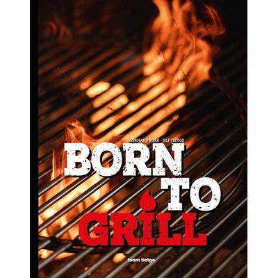 Born to Grill, Gebundene Ausgabe von Bärbl Hasenöhrl,Patrick Bayer,Carsten Dorhs,Roberto Venturino,Stefano Esposito, Tietge, 978-3-9816148-9-3