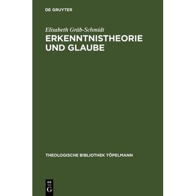 Erkenntnistheorie und Glaube, Gebundene Ausgabe von Elisabeth Gräb-Schmidt, De Gruyter, 978-3-11-013916-7