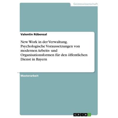 New Work in der Verwaltung. Psychologische Voraussetzungen von modernen Arbeits- und Organisationsformen für den öffentlichen Dienst in Bayern,