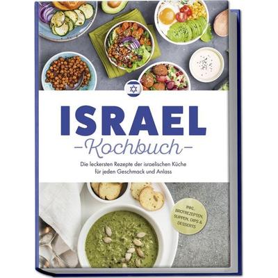 Israel Kochbuch: Die leckersten Rezepte der israelischen Küche für jeden Geschmack und Anlass - inkl. Brotrezepten, Suppen, Dips & Desserts, Paperback