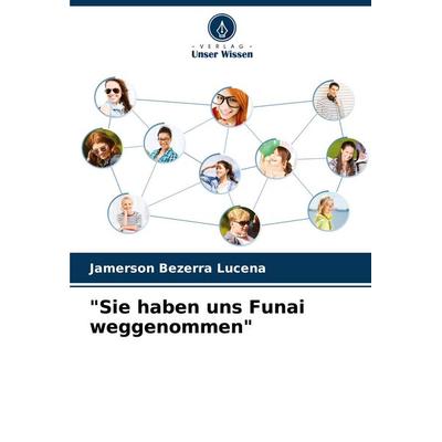 'Sie haben uns Funai weggenommen'; Taschenbuch von Jamerson Bezerra Lucena, Verlag Unser Wissen, 978-620-7-09662-6