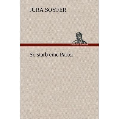 So starb eine Partei, Gebundene Ausgabe von Jura Soyfer, Tredition, 978-3-8495-3660-2