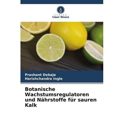 Botanische Wachstumsregulatoren und Nährstoffe für sauren Kalk, Taschenbuch von Prashant Debaje,Harishchandra Ingle, Verlag Unser Wissen