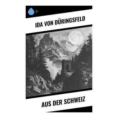Aus der Schweiz, Taschenbuch von Ida Düringsfeld, Sharp Ink, 978-80-283-5269-1