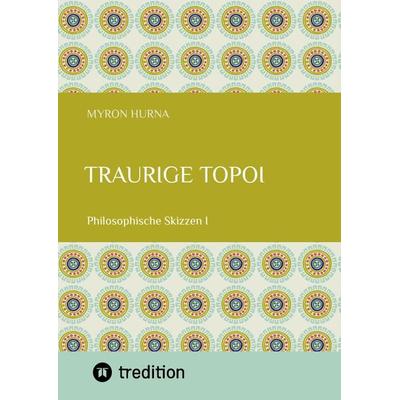 Traurige Topoi, Gebundene Ausgabe von Myron Hurna, Tredition, 978-3-384-34125-9