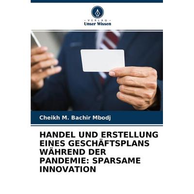 Handel und Erstellung Eines Geschäftsplans Während der Pandemie: Sparsame Innovation, Taschenbuch von Cheikh M. Bachir Mbodj, Verlag Unser Wissen,