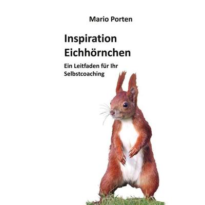Inspiration Eichhörnchen, Taschenbuch von Mario Porten, BoD – Books on Demand, 978-3-7543-1805-8