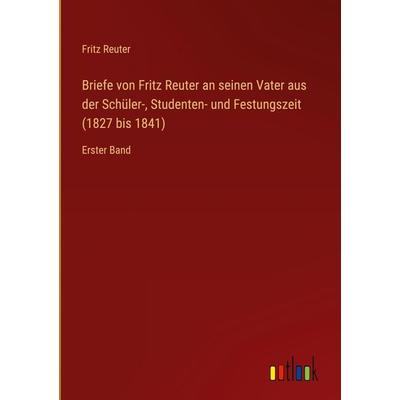 Briefe von Fritz Reuter an seinen Vater aus der Schüler-, Studenten- und Festungszeit (1827 bis 1841), Gebundene Ausgabe von Fritz Reuter, Outlook,