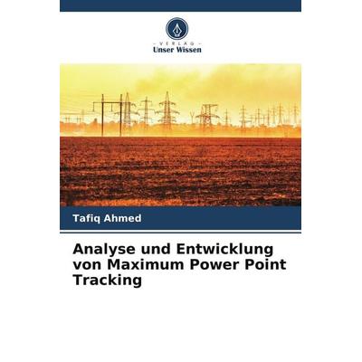 Analyse und Entwicklung von Maximum Power Point Tracking, Taschenbuch von Tafiq Ahmed, Verlag Unser Wissen, 978-620-4-66229-9