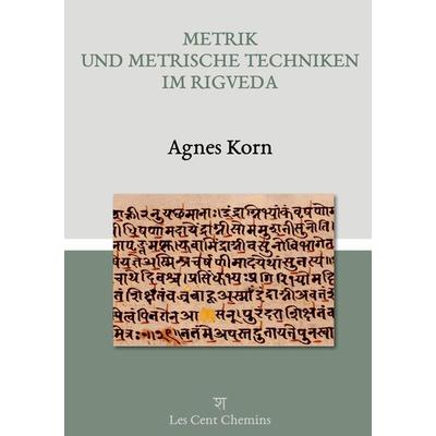 Metrik und metrische Techniken im Rigveda, Gebundene Ausgabe von Agnes Korn, Les Cent Chemins, 978-2-9590312-0-5