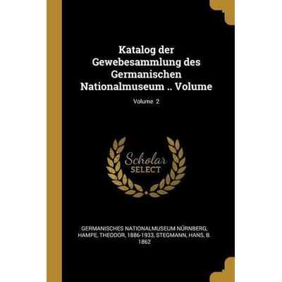 Katalog Der Gewebesammlung Des Germanischen Nationalmuseum .. Volume; Volume 2, Taschenbuch von Germanisches Nationalmuseum Nurnberg,Theodor Hampe,