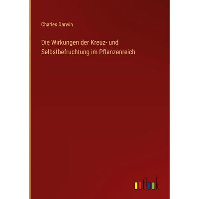 Die Wirkungen der Kreuz- und Selbstbefruchtung im Pflanzenreich, Gebundene Ausgabe von Charles Darwin, Outlook, 978-3-368-52942-0