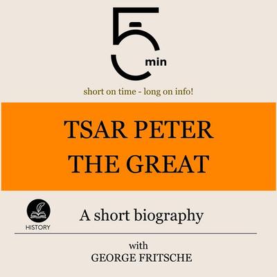 Tsar Peter the Great: A short biography - 5 Minutes,5 Minute Biographies,George Fritsche, Audio, 9783754506950