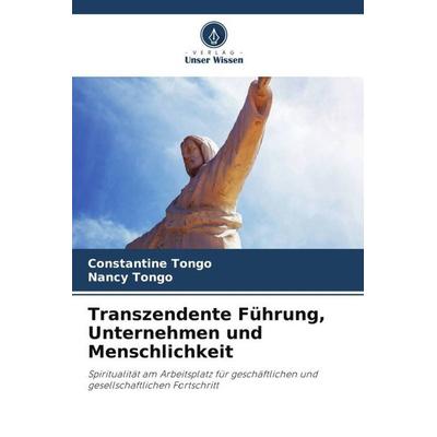 Transzendente Führung, Unternehmen und Menschlichkeit, Taschenbuch von Constantine Tongo,Nancy Tongo, Verlag Unser Wissen, 978-620-4-80679-2