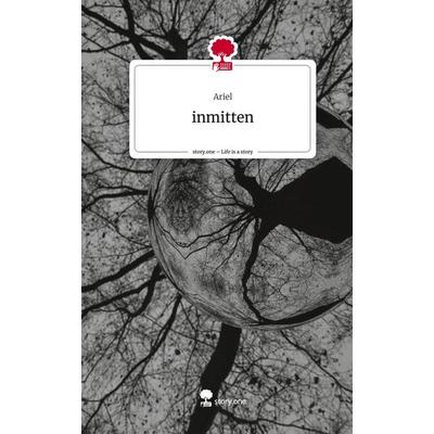 Inmitten. Life is a Story - story.one, Gebundene Ausgabe von Ariel, Story.one publishing, 978-3-7108-3542-1