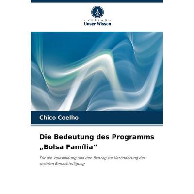 Die Bedeutung des Programms 'Bolsa Família'; Taschenbuch von Chico Coelho, Verlag Unser Wissen, 978-620-6-84051-0
